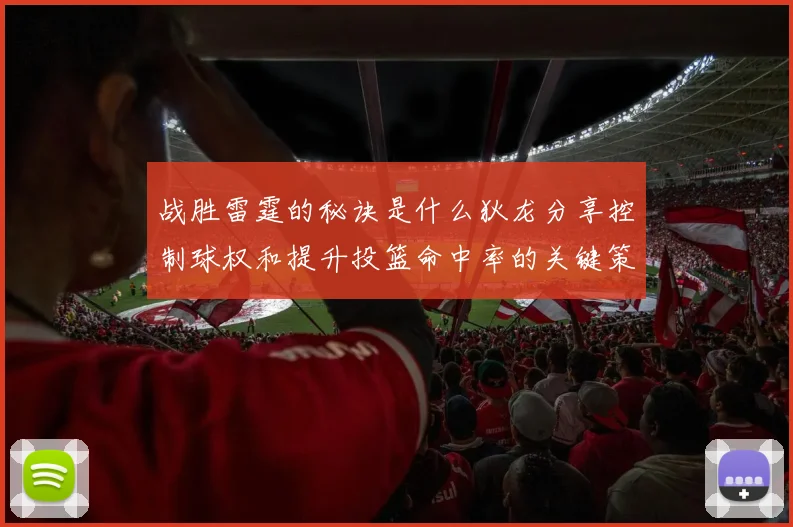 战胜雷霆的秘诀是什么狄龙分享控制球权和提升投篮命中率的关键策略