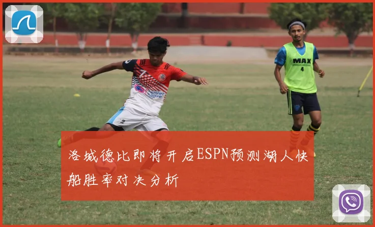 洛城德比即将开启ESPN预测湖人快船胜率对决分析